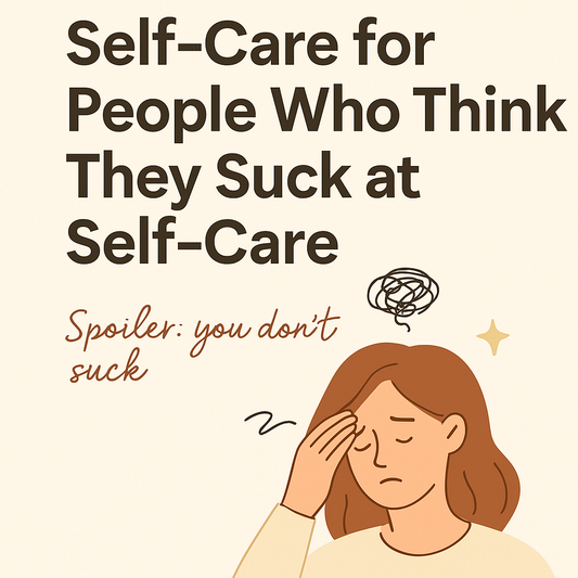 Self-Care for People Who Think They Suck at Self-Care